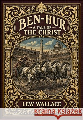 Ben-Hur: A Tale of the Christ (Golden Monarch Collector's Edition) (Case Laminate Hardcover with Jacket) Lew Wallace 9781834125770 Golden Monarch
