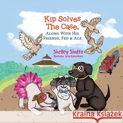 Kip Solves The Case, Along With His Friends, Feo & Ace Shelley Shultz Drew Banschback 9781834180892 Tellwell Talent
