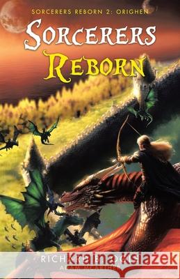 Sorcerers Reborn: Orighen Richard B. Ogle Adam McArther 9781834181523 Tellwell Talent