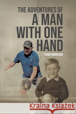 The Adventures of a Man With One Hand Teddy Morrison 9781834181899 Tellwell Talent