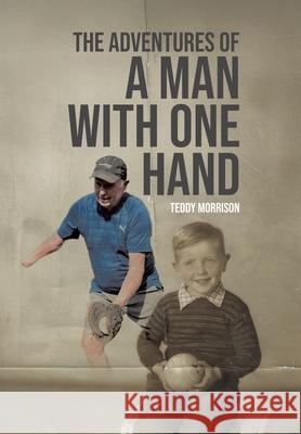 The Adventures of a Man With One Hand Teddy Morrison 9781834181905 Tellwell Talent