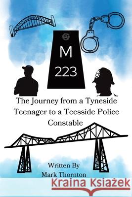 M223: The Journey from a Tyneside Teenager to a Teesside Police Constable Mark Thornton 9781834183565