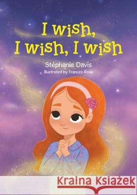 I wish, I wish, I wish St?phanie Davis Frances Rose 9781834183602