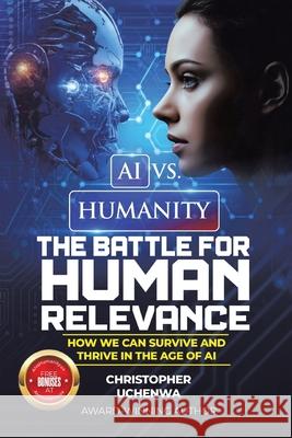 AI vs. Humanity - The Battle for Human Relevance: How We Can Survive and Thrive in the Age of AI Christopher Uchenwa 9781834183626 Tellwell Talent