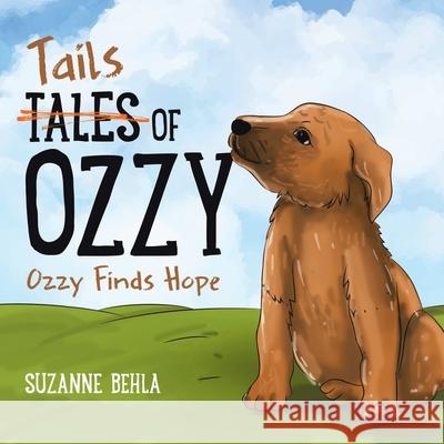 Tales (Tails) of Ozzy: Ozzy Finds Hope Suzanne Behla 9781834184104 Tellwell Talent