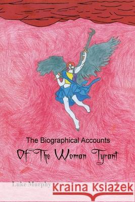 The Biographical Accounts of the Woman Tyrant Luke Murphy 9781834184326 Tellwell Talent