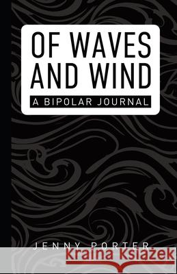 Of Waves and Wind: A Bipolar Journal Jenny Porter 9781834184456 Tellwell Talent