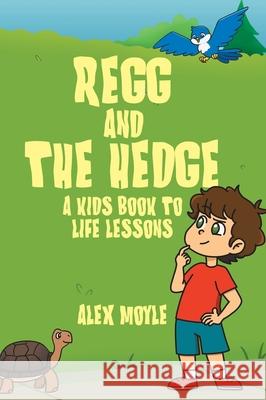 Regg and the Hedge: A Kids Book to Life Lessons Alex Moyle 9781834184890