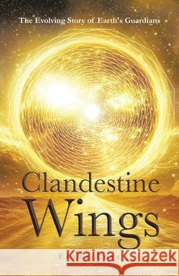 Clandestine Wings: The Evolving Story of Earth's Guardians Fiona Love Elizabeth Rose 9781834185606 Tellwell Talent