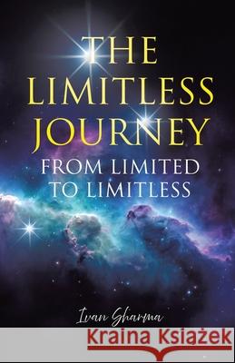 The Limitless Journey: From Limited to Limitless Ivan Sharma 9781834188638 Tellwell Talent