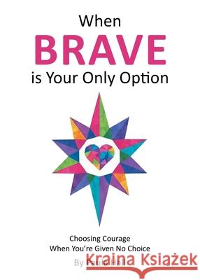 When Brave is Your Only Option: Choosing Courage When You're Given No Choice Paula Hall 9781834189062 Tellwell Talent