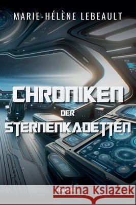 Chroniken der Sternenkadetten Marie-H?l?ne Lebeault 9781834190549 Beaches and Trails Publishing