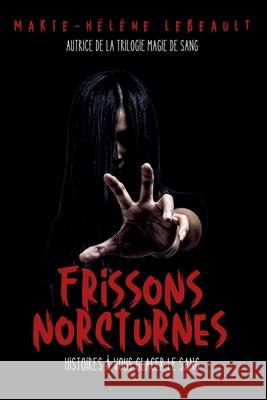 Frissons nocturnes: Histoires ? vous glacer le sang Marie-H?l?ne Lebeault 9781834190662 Beaches and Trails Publishing