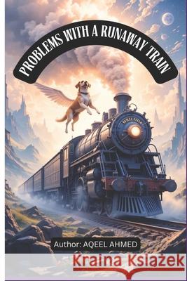 Problems with a Runaway Train Aqeel Ahmed 9781834230672 978-1-83423-067-2