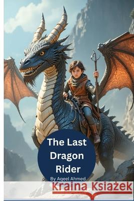 The Last Dragon Rider Aqeel Ahmed 9781834231068 978-1-83423-106-8