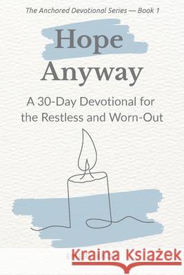 Hope Anyway: A 30-Day Devotional for the Restless and Worn-Out: Faith-based encouragement with guided journaling, breath prayers & curated playlist fo Emery Knox 9781834260181 Rmc Publishers