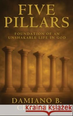 Five Pillars: Foundations of an Unshakable Life in God Damiano B. Centola 9781834300856 Explora Books