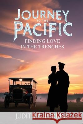 Journey To The Pacific: Finding Love In The Trenches Judith A. Perkins 9781834301099