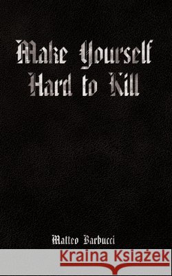 Make Yourself Hard to Kill Matteo Barbucci 9781834320113