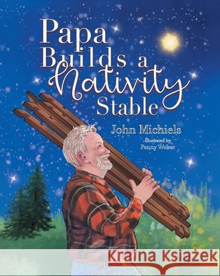 Papa Builds A Nativity Stable John Michiels Penny Weber 9781834380865