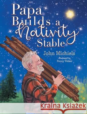 Papa Builds A Nativity Stable John Michiels Penny Weber 9781834380872