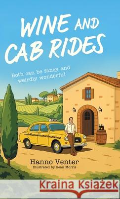 Wine and Cab Rides: Both can be fancy and weirdly wonderful Hanno Venter 9781834381091 Tellwell Talent
