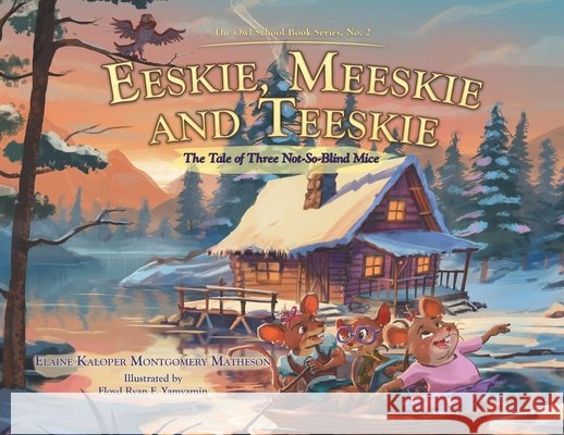 Eeskie, Meeskie and Teeskie: The Tale of Three Not-So-Blind Mice Matheson, Elaine Kaloper Montgomery, Yamyamin, Floyd Ryan F. 9781834382753