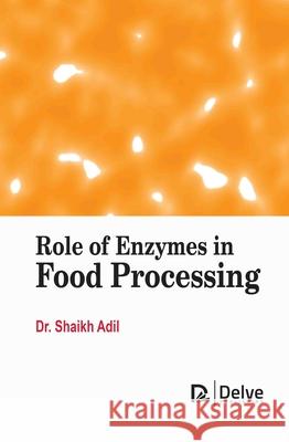 Role of Enzymes in Food Processing Shaikh Adil 9781834410074