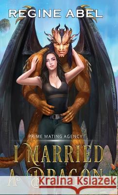 I Married A Dragon Regine Abel 9781834430140 Regine Abel Publishing Inc.