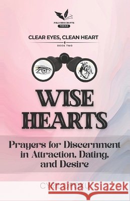 Wise Hearts: Prayers for Discernment in Attraction, Dating, and Desire Opoku, Cyril 9781834590660