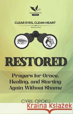 Restored: Prayers for Grace, Healing, and Starting Again Without Shame Opoku, Cyril 9781834590684