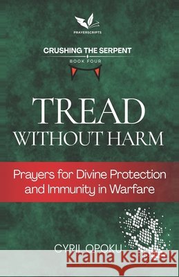 Tread Without Harm: Prayers for Divine Protection and Immunity in Warfare Opoku, Cyril 9781834590806