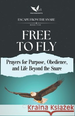 Free to Fly: Prayers for Purpose, Obedience, and Life Beyond the Snare Opoku, Cyril 9781834590875