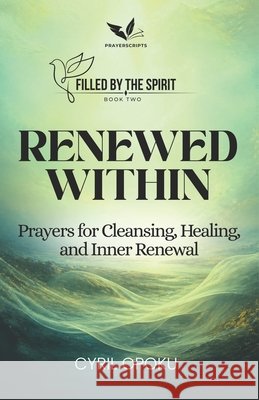 Renewed Within: Prayers for Cleansing, Healing, and Inner Renewal Opoku, Cyril 9781834590899