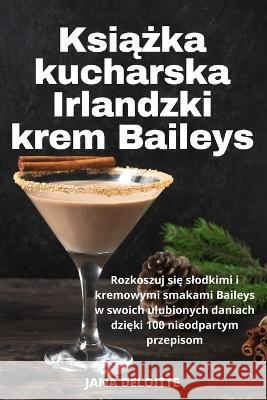 Książka kucharska Irlandzki krem Baileys Jana Deloitte   9781835000168 Aurosory ltd