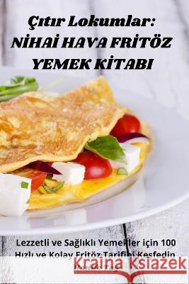 Cıtır Lokumlar: Nİhaİ Hava Frİtoez Yemek Kİtabi: НАЙДОБРАТА ГОТВАРС& Hanife Taş   9781835001363 Aurosory ltd