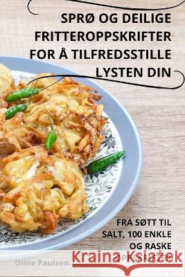 SprO Og Deilige Fritteroppskrifter for A Tilfredsstille Lysten Din Oline Paulsen   9781835001615 Aurosory ltd