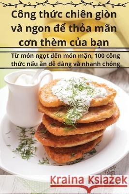 Cong thức chien gion va ngon để thỏa man cơn them của bạn Hưng Đặng   9781835001660 Aurosory ltd