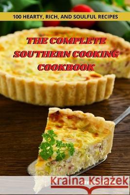 The Complete Southern Cooking Cookbook: 100 Hearty, Rich, and Soulful Recipes Steven Allen   9781835001721