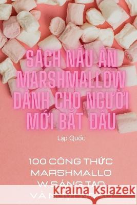 Sach NẤu Ăn Marshmallow Danh Cho NgƯỜi MỚi BẮt ĐẦu Lập Quốc   9781835002506 Aurosory ltd