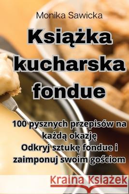 Książka kucharska fondue Monika Sawicka   9781835003985 Aurosory ltd