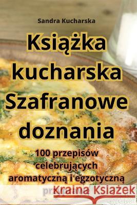 Książka kucharska Szafranowe doznania Sandra Kucharska   9781835004661 Aurosory ltd