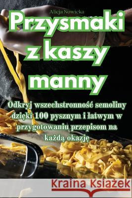 Przysmaki z kaszy manny Alicja Nowicka   9781835004982 Aurosory ltd