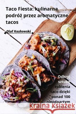Taco Fiesta: kulinarna podroż przez aromatyczne tacos Olaf Kozlowski   9781835005378 Aurosory ltd