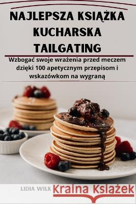 Najlepsza książka kucharska Tailgating Lidia Wilk   9781835005507 Aurosory ltd