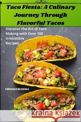 Taco Fiesta: A Culinary Journey Through Flavorful Tacos Virginia Russell   9781835005590