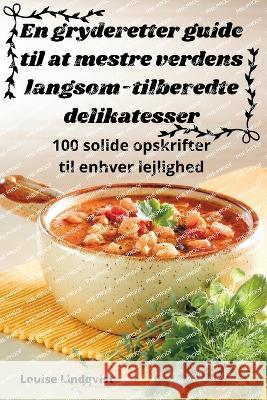 En gryderetter guide til at mestre verdens langsom-tilberedte delikatesser Louise Lindqvist   9781835005743 Aurosory ltd