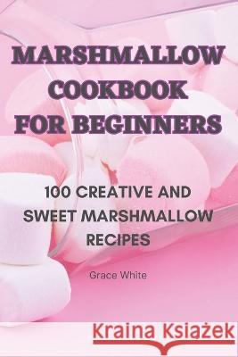 Marshmallow Cookbook for Beginners Grace White   9781835006269 Aurosory ltd