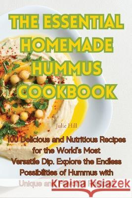 The Essential Homemade Hummus Cookbook Julie Hill   9781835006504