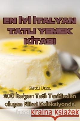 En İyİ İtalyan Tatli Yemek Kİtabi Betul Utku   9781835006825